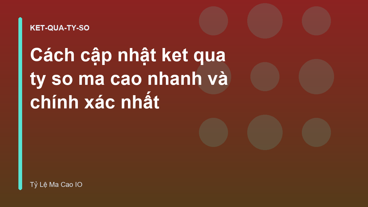 Cách cập nhật ket qua ty so ma cao nhanh và chính xác nhất