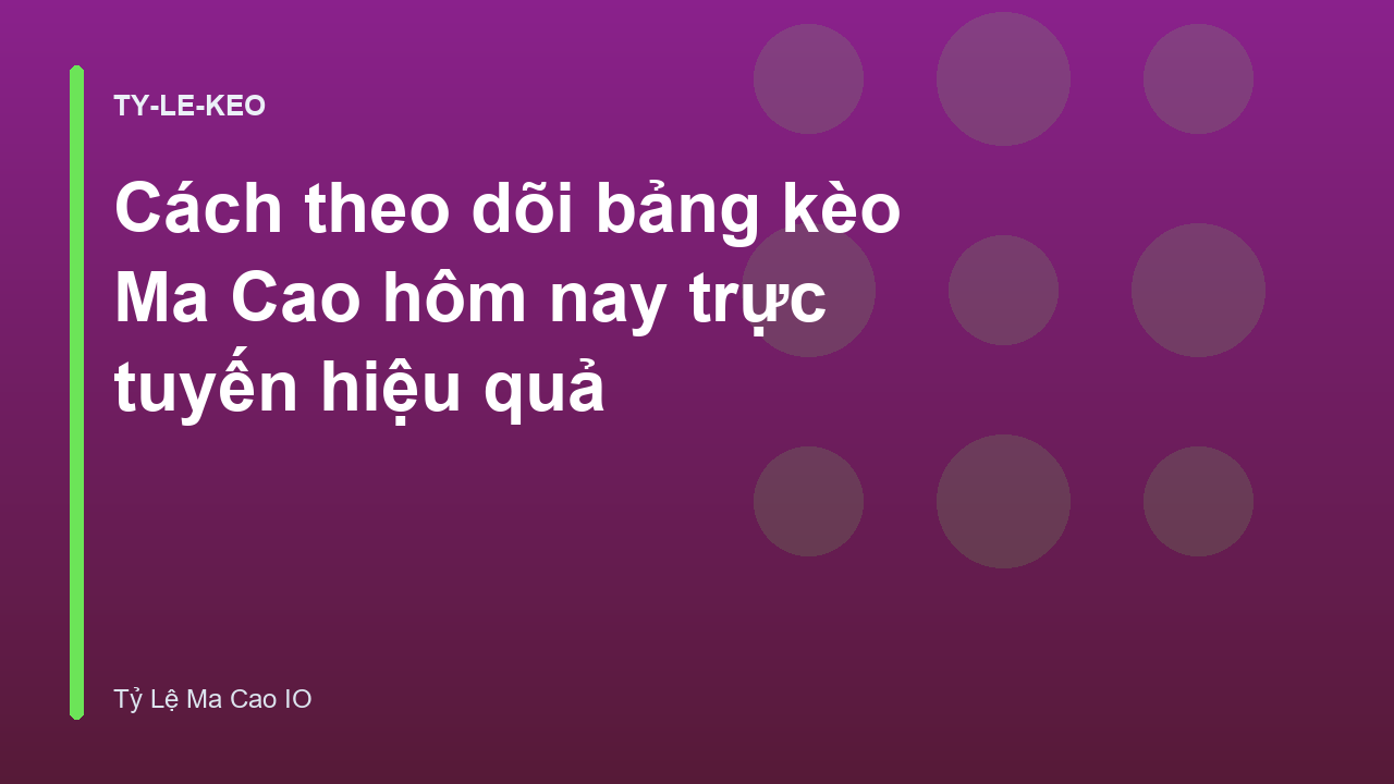 Cách theo dõi bảng kèo Ma Cao hôm nay trực tuyến hiệu quả