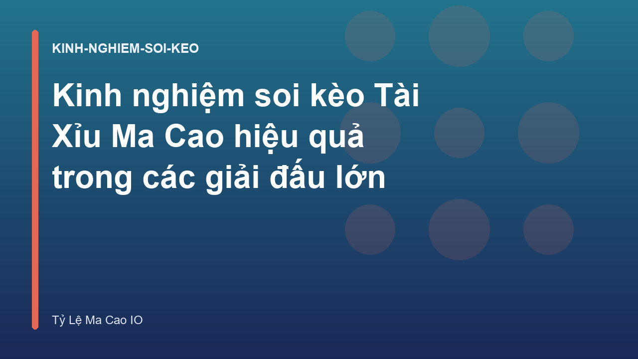 Kinh nghiệm soi kèo Tài Xỉu Ma Cao hiệu quả trong các giải đấu lớn