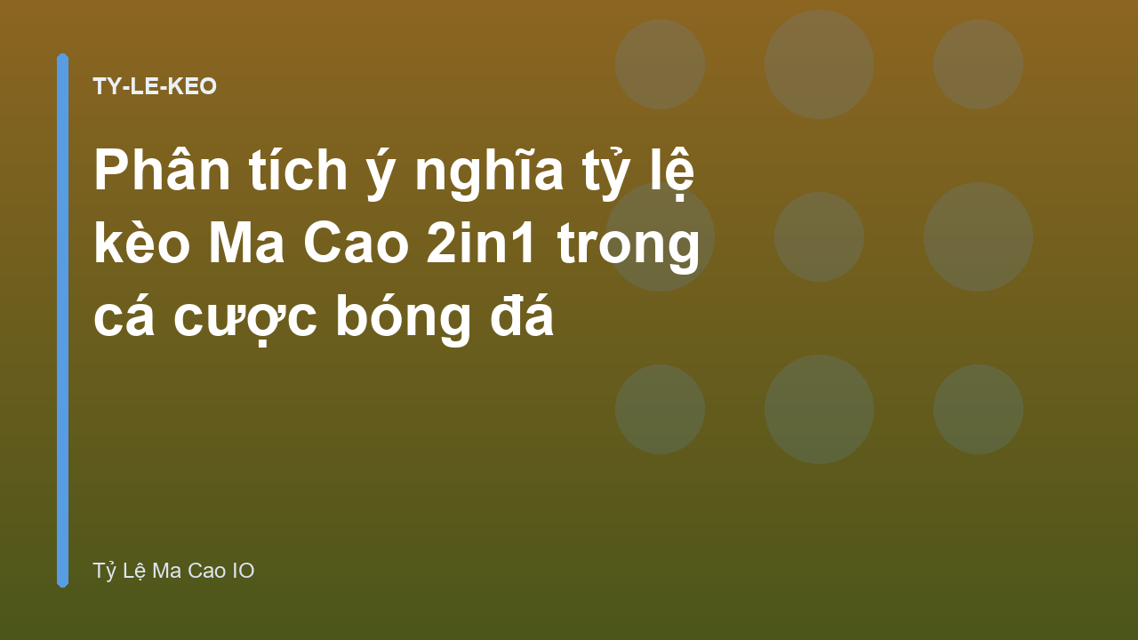 Phân tích ý nghĩa tỷ lệ kèo Ma Cao 2in1 trong cá cược bóng đá